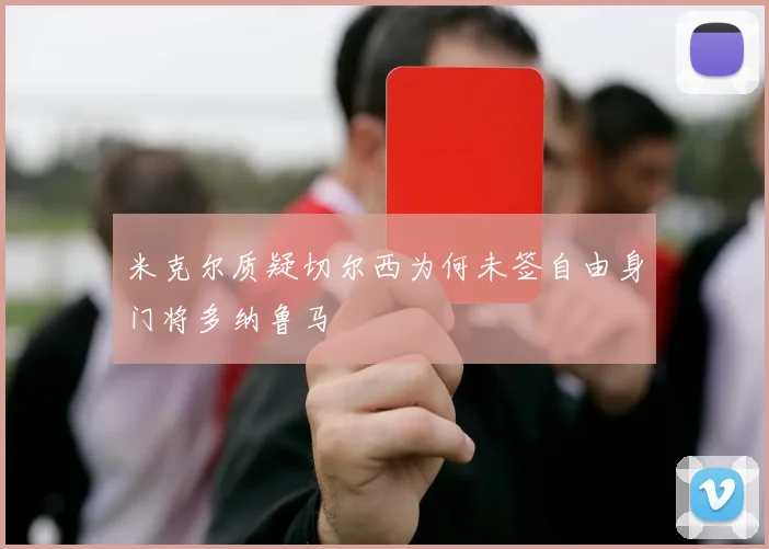 米克尔质疑切尔西为何未签自由身门将多纳鲁马